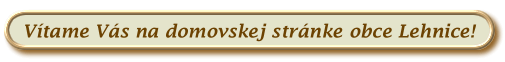 V�tame V�s na domovskej str�nke obce Lehnice!